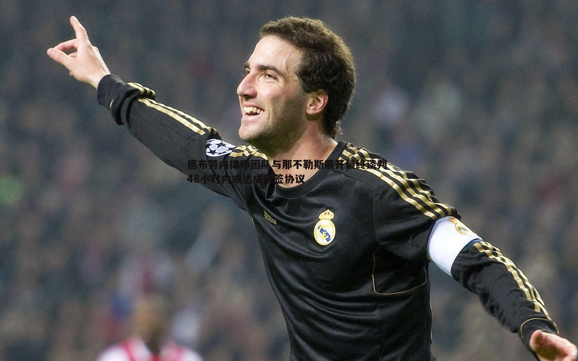 德布劳内律师团队与那不勒斯展开最终谈判 48小时内或达成免签协议