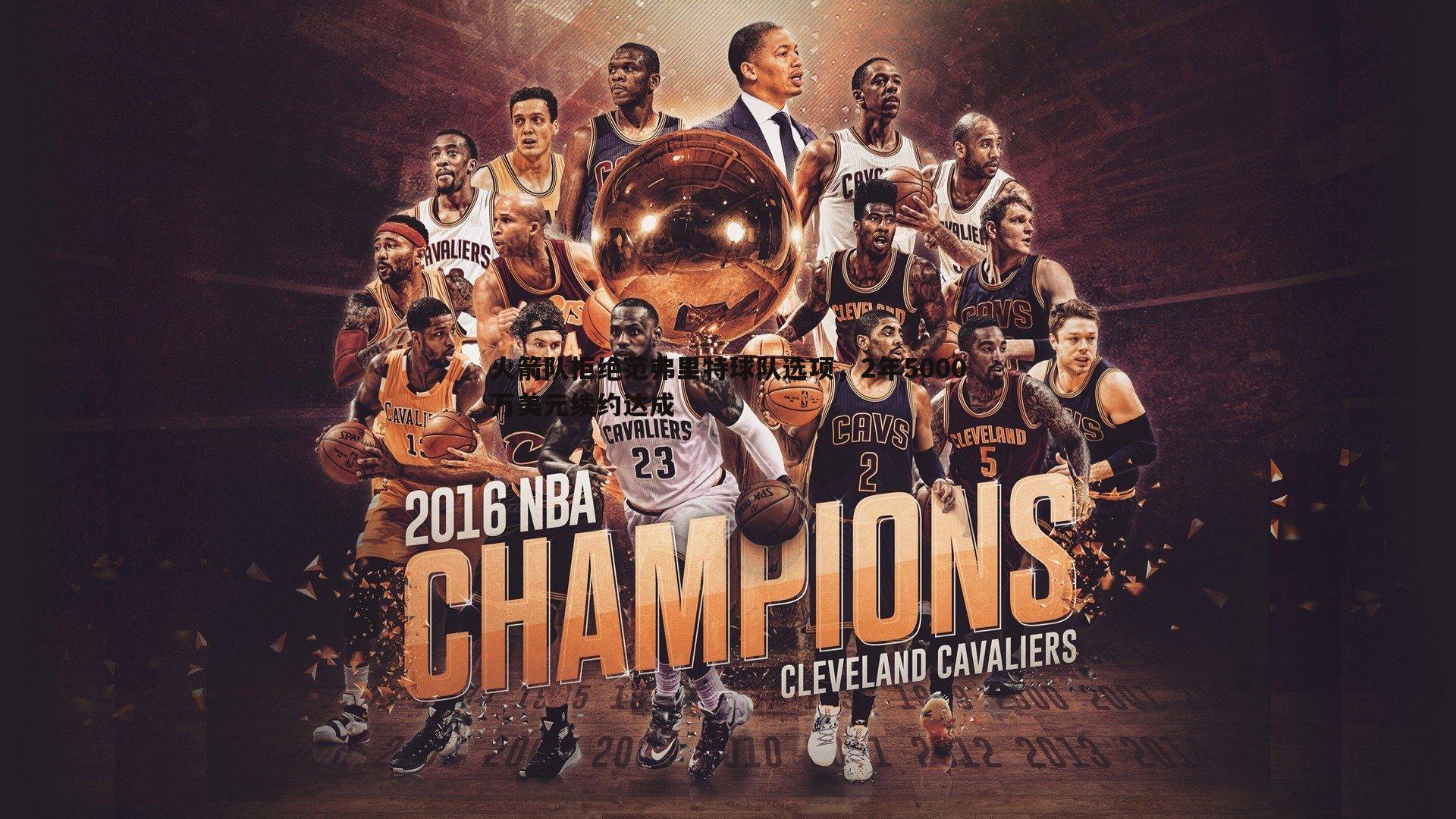 火箭队拒绝范弗里特球队选项,2年5000万美元续约达成