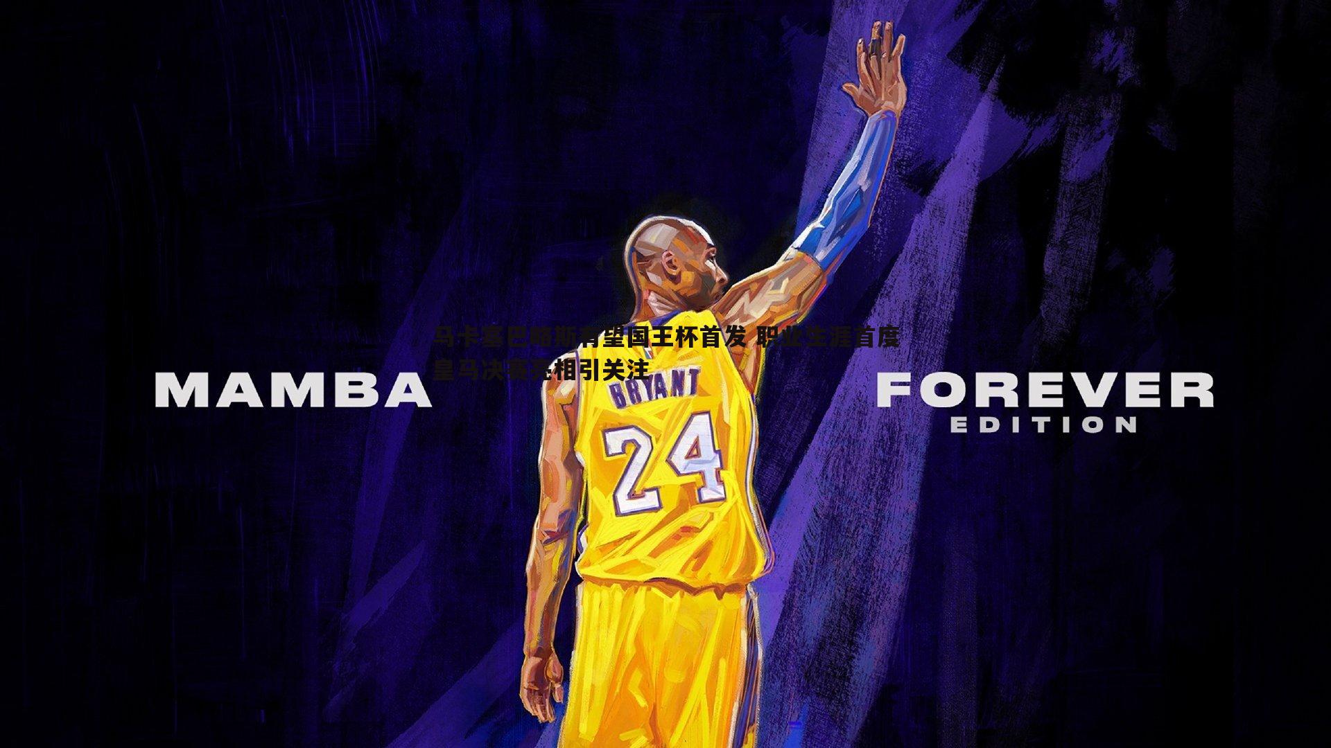 马卡塞巴略斯有望国王杯首发 职业生涯首度皇马决赛亮相引关注