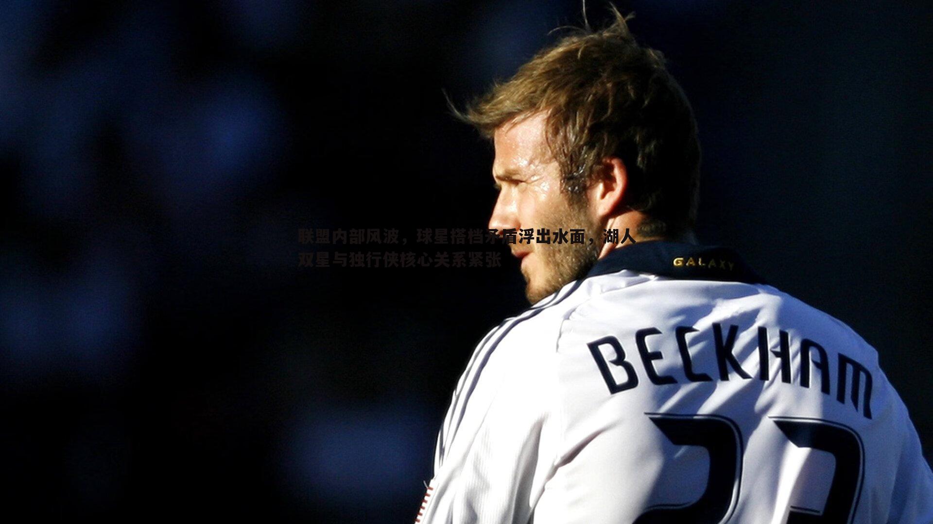 联盟内部风波,球星搭档矛盾浮出水面,湖人双星与独行侠核心关系紧张